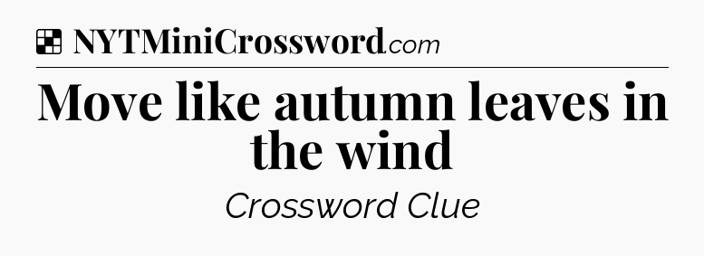 Solution: Move like autumn leaves in the wind - NYT Crossword