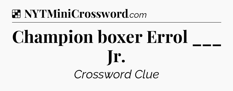 Solution: Champion boxer Errol ___ Jr - NYT Crossword