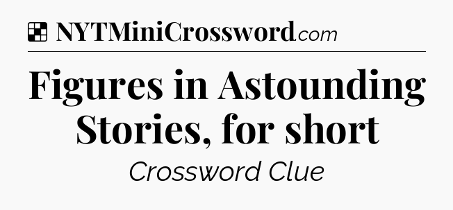 Solution: Figures in Astounding Stories, for short - NYT Crossword