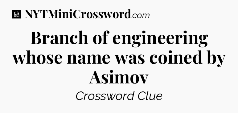 Branch of engineering whose name was coined by Asimov - LA Times Crossword