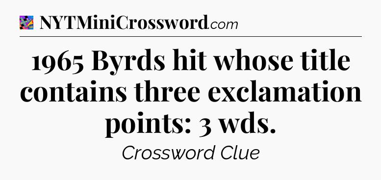 1965 Byrds hit whose title contains three exclamation points: 3 wds Crossword Clue