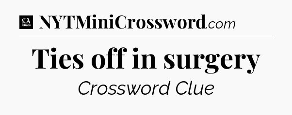 Ties off in surgery - LA Times Crossword