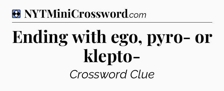 Solution: Ending with ego, pyro- or klepto- - NYT Mini Crossword