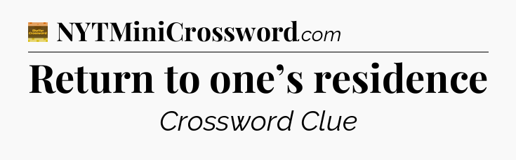 Return to one’s residence crossword clue Eugene Sheffer