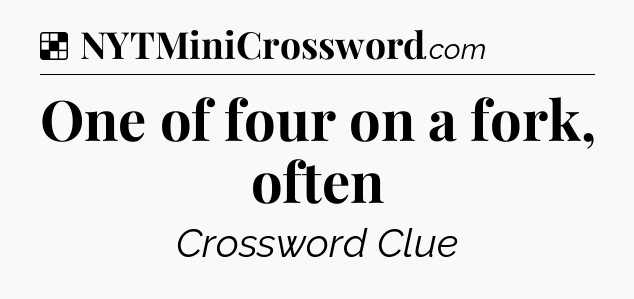 Solution: One of four on a fork, often - NYT Crossword