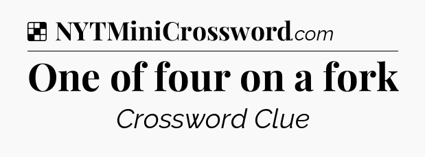 Solution: One of four on a fork - NYT Crossword