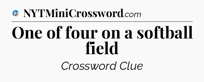 One of four on a softball field Crossword Clue
