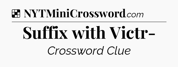 Solution: Suffix with Victr- - NYT Crossword