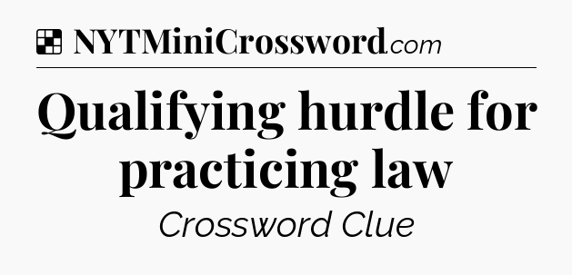 Solution: Qualifying hurdle for practicing law - NYT Crossword