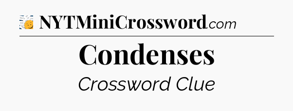 Condenses - 7 Little Words