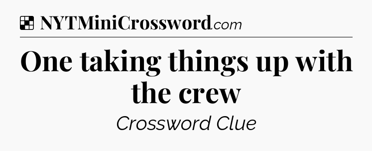 Solution: One taking things up with the crew - NYT Crossword