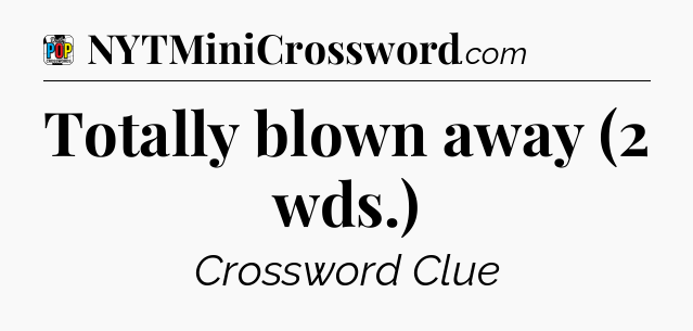 Totally blown away (2 wds.) Crossword Clue