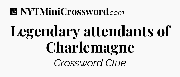 Legendary attendants of Charlemagne - LA Times Crossword