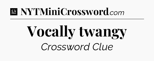 Vocally twangy - LA Times Crossword