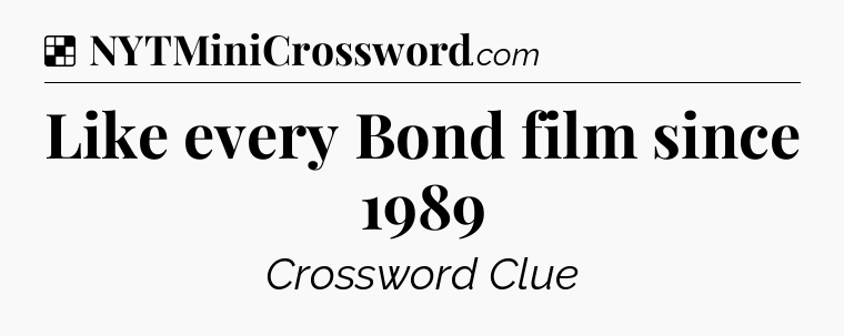Solution: Like every Bond film since 1989 - NYT Crossword