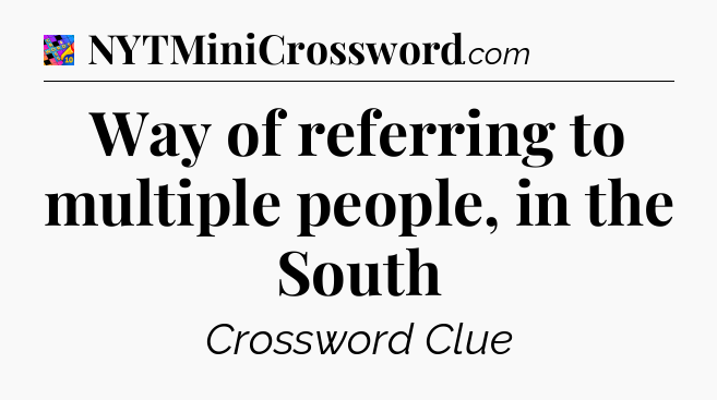 Way of referring to multiple people, in the South Crossword Clue