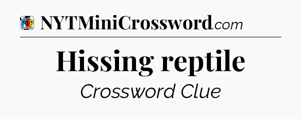 Hissing reptile Crossword Clue