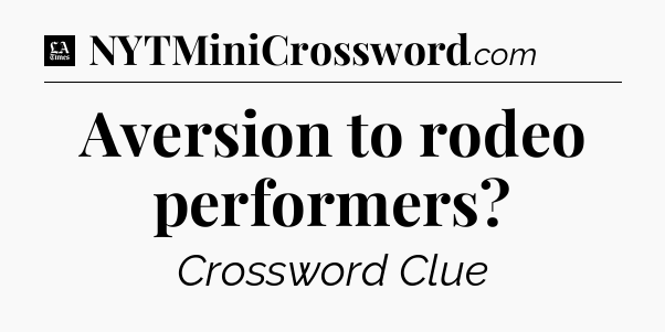Aversion to rodeo performers - LA Times Crossword