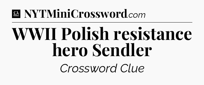 WWII Polish resistance hero Sendler - LA Times Crossword