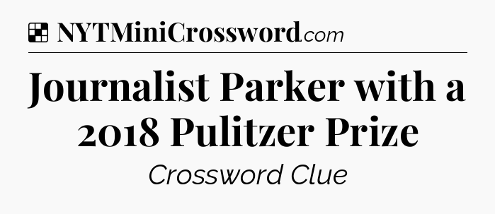 Solution: Journalist Parker with a 2018 Pulitzer Prize - NYT Crossword