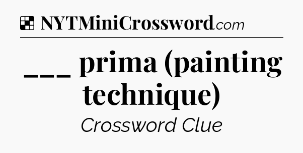 Solution: ___ prima (painting technique) - NYT Crossword