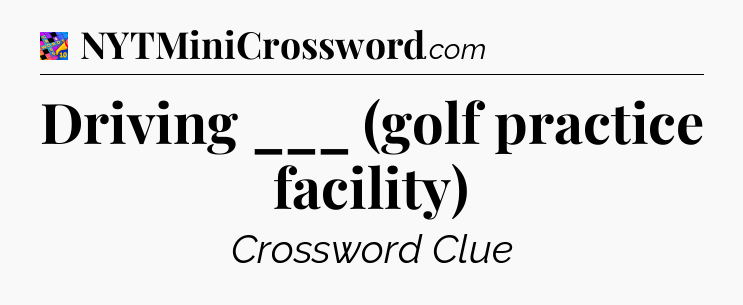 Driving ___ (golf practice facility) Crossword Clue