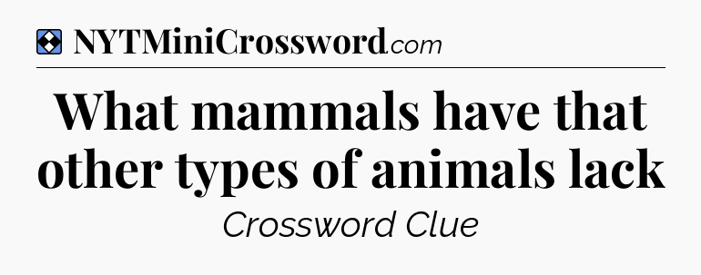 Solution: What mammals have that other types of animals lack - NYT Mini Crossword