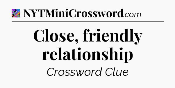 Close, friendly relationship Crossword Clue