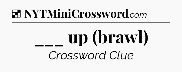 Solution: ___ up (brawl) - NYT Crossword