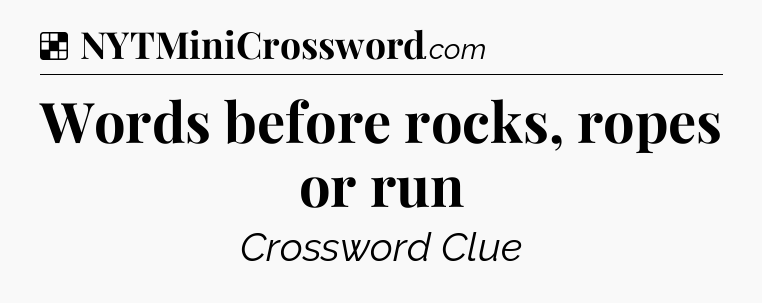 Solution: Words before rocks, ropes or run - NYT Crossword