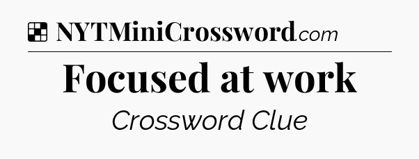 Solution: Focused at work - NYT Crossword