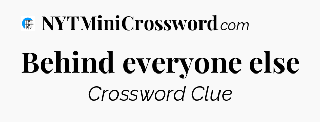Behind everyone else Crossword Clue