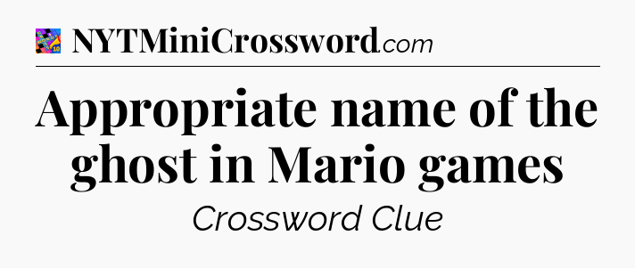 Appropriate name of the ghost in Mario games Crossword Clue