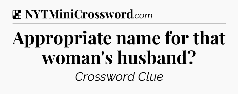 Solution: Appropriate name for that woman's husband - NYT Crossword