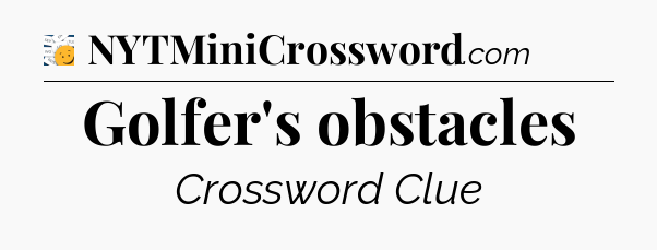 Golfer's obstacles - 7 Little Words