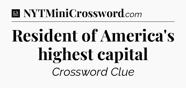 Resident of America's highest capital - LA Times Crossword