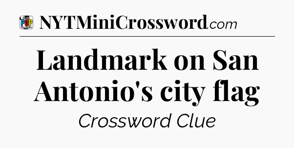 Landmark on San Antonio's city flag Crossword Clue