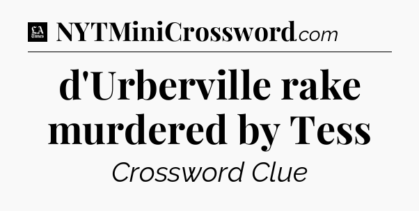 d'Urberville rake murdered by Tess - LA Times Crossword