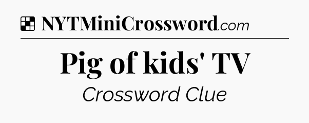 Solution: Pig of kids' TV - NYT Crossword