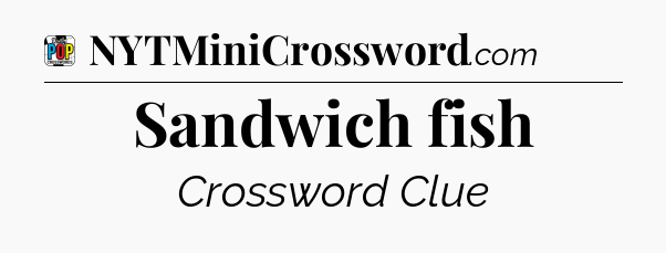 Sandwich fish Crossword Clue