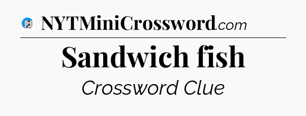 Sandwich fish Crossword Clue