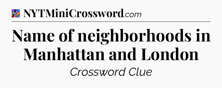 Name of neighborhoods in Manhattan and London Crossword Clue