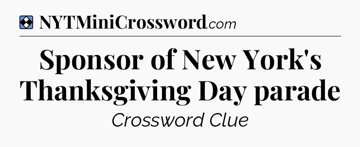 Solution: Sponsor of New York's Thanksgiving Day parade - NYT Mini Crossword