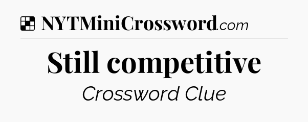 Solution: Still competitive - NYT Crossword