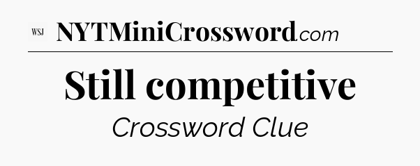 Still competitive - WSJ Crossword