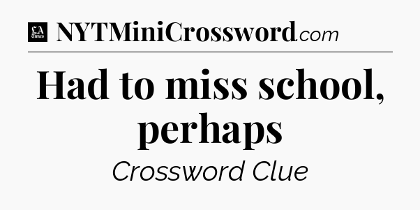 Had to miss school, perhaps - LA Times Crossword