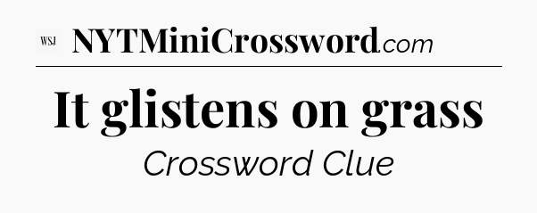 It glistens on grass - WSJ Crossword