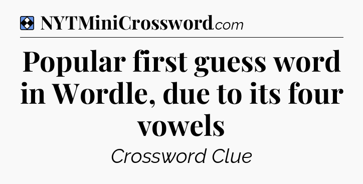 Solution: Popular first guess word in Wordle, due to its four vowels - NYT Mini Crossword