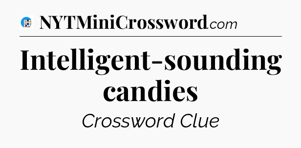 Intelligent-sounding candies Crossword Clue