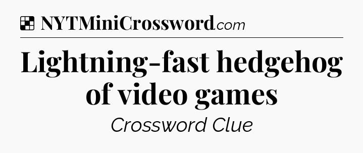 Solution: Lightning-fast hedgehog of video games - NYT Crossword